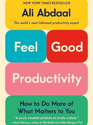 Feel Good Productivity How to Do More of What Matters to You