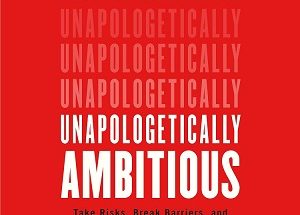 Unapologetically Ambitious