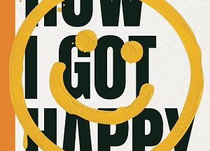 How I Got Happy