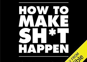 How to Make Sh*t Happen