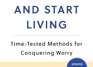 How to Stop Worrying and Start Living