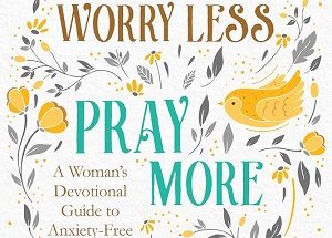 Worry Less, Pray More